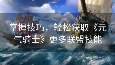 掌握技巧，轻松获取《元气骑士》更多联盟技能