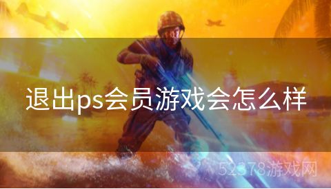退出ps会员游戏会怎么样