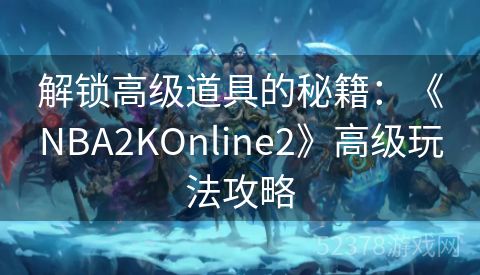 解锁高级道具的秘籍：《NBA2KOnline2》高级玩法攻略
