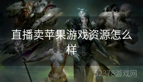 直播卖苹果游戏资源怎么样