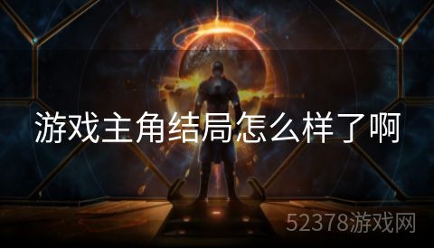 游戏主角结局怎么样了啊