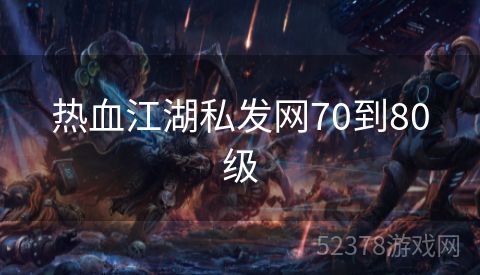 热血江湖私发网70到80级