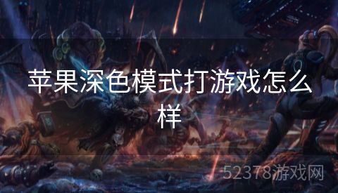 苹果深色模式打游戏怎么样