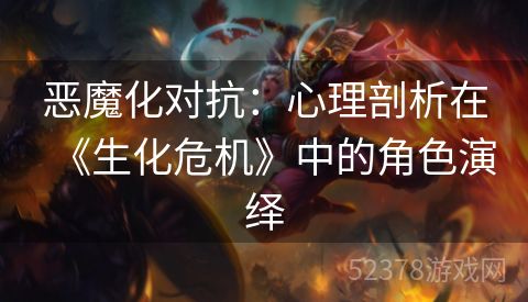 恶魔化对抗：心理剖析在《生化危机》中的角色演绎