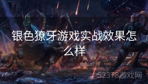 银色獠牙游戏实战效果怎么样