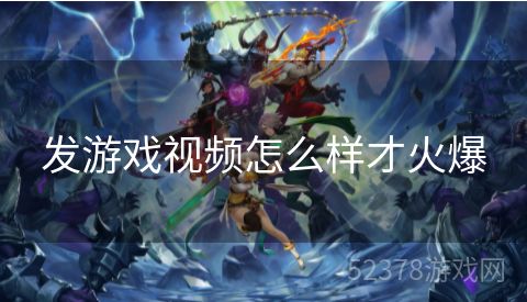 发游戏视频怎么样才火爆
