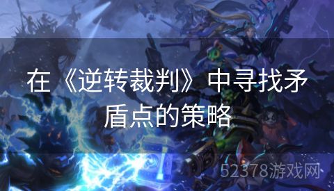 在《逆转裁判》中寻找矛盾点的策略
