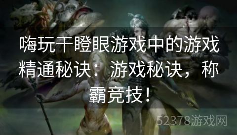 嗨玩干瞪眼游戏中的游戏精通秘诀：游戏秘诀，称霸竞技！