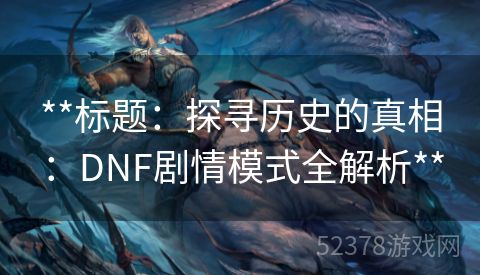**标题：探寻历史的真相：DNF剧情模式全解析**