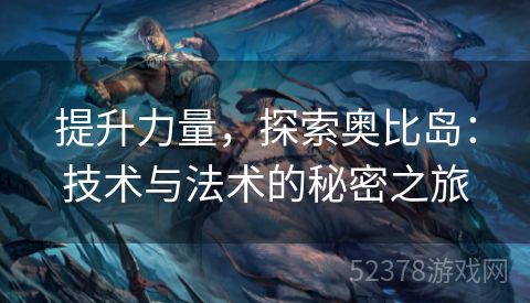 提升力量，探索奥比岛：技术与法术的秘密之旅