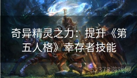 奇异精灵之力：提升《第五人格》幸存者技能