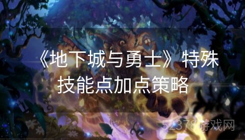 《地下城与勇士》特殊技能点加点策略