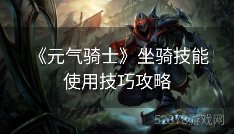  《元气骑士》坐骑技能使用技巧攻略