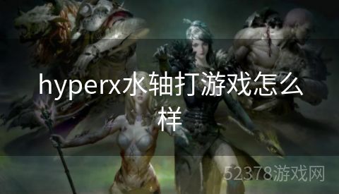 hyperx水轴打游戏怎么样