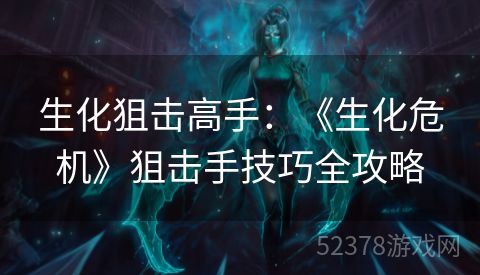 生化狙击高手：《生化危机》狙击手技巧全攻略
