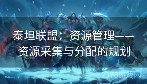 泰坦联盟：资源管理——资源采集与分配的规划