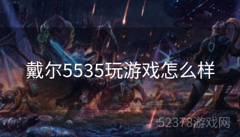 戴尔5535玩游戏怎么样