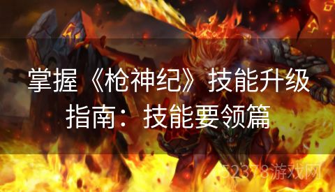 掌握《枪神纪》技能升级指南：技能要领篇