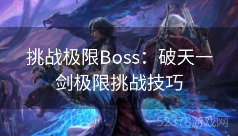 挑战极限Boss：破天一剑极限挑战技巧