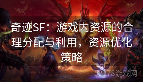 奇迹SF：游戏内资源的合理分配与利用，资源优化策略
