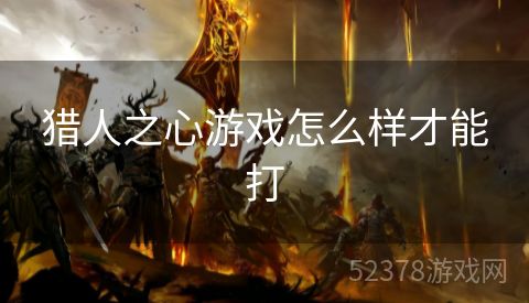 猎人之心游戏怎么样才能打