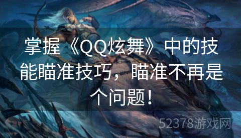 掌握《QQ炫舞》中的技能瞄准技巧，瞄准不再是个问题！