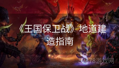  《王国保卫战》地道建造指南