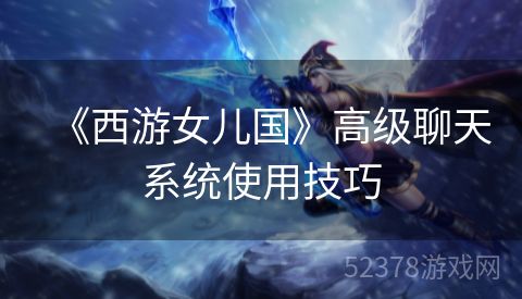 《西游女儿国》高级聊天系统使用技巧
