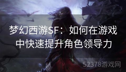 梦幻西游SF：如何在游戏中快速提升角色领导力