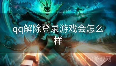 qq解除登录游戏会怎么样