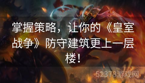 掌握策略，让你的《皇室战争》防守建筑更上一层楼！