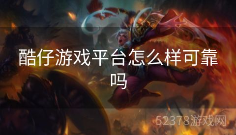 酷仔游戏平台怎么样可靠吗
