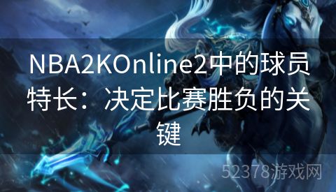 NBA2KOnline2中的球员特长：决定比赛胜负的关键