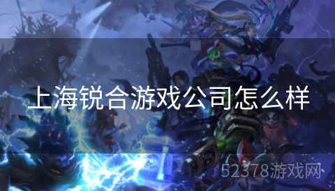 上海锐合游戏公司怎么样