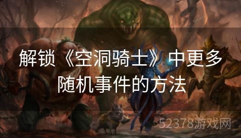 解锁《空洞骑士》中更多随机事件的方法