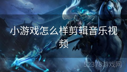 小游戏怎么样剪辑音乐视频