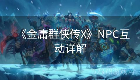 《金庸群侠传X》NPC互动详解