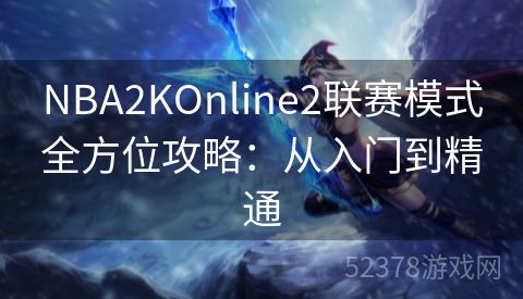 NBA2KOnline2联赛模式全方位攻略：从入门到精通