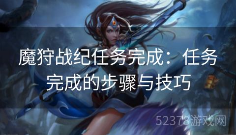 魔狩战纪任务完成：任务完成的步骤与技巧