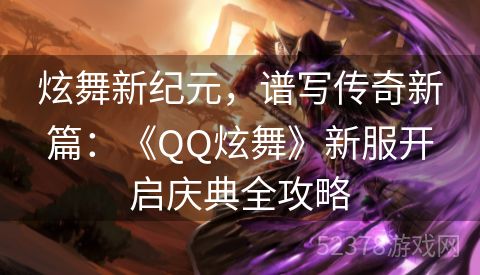 炫舞新纪元，谱写传奇新篇：《QQ炫舞》新服开启庆典全攻略