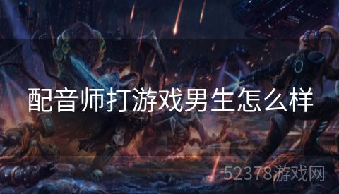 配音师打游戏男生怎么样