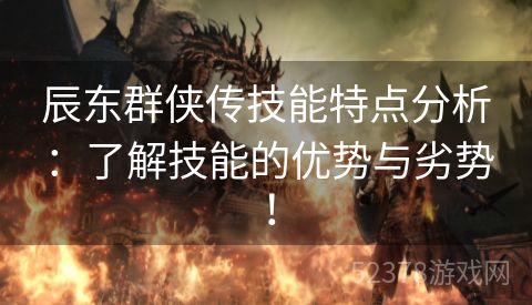 辰东群侠传技能特点分析：了解技能的优势与劣势！