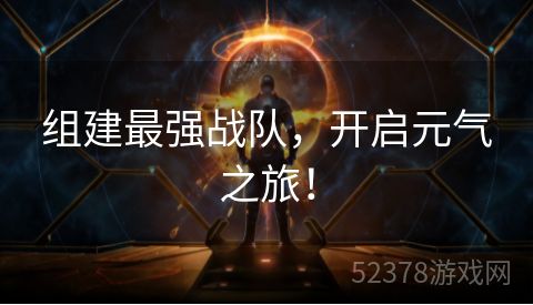 组建最强战队，开启元气之旅！