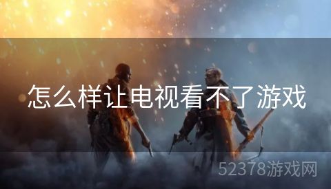 怎么样让电视看不了游戏