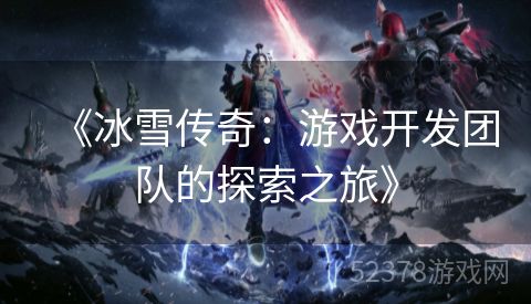 《冰雪传奇：游戏开发团队的探索之旅》