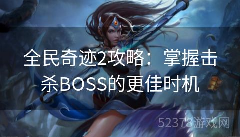 全民奇迹2攻略：掌握击杀BOSS的更佳时机