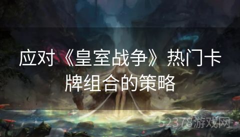应对《皇室战争》热门卡牌组合的策略
