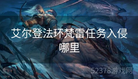 艾尔登法环梵雷任务入侵哪里