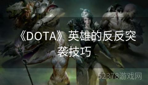  《DOTA》英雄的反反突袭技巧