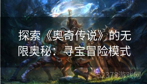  探索《奥奇传说》的无限奥秘：寻宝冒险模式